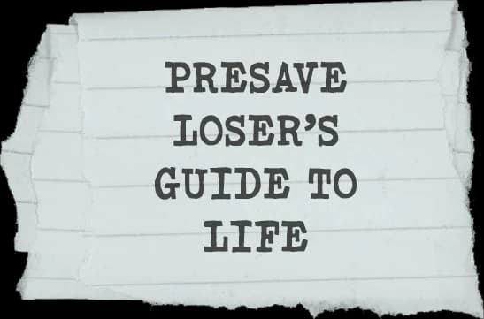 Presave Loser's Guide to Life